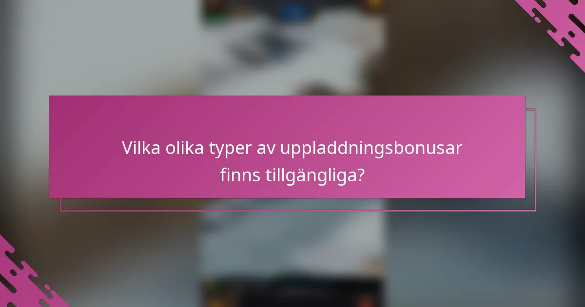 Vilka olika typer av uppladdningsbonusar finns tillgängliga?