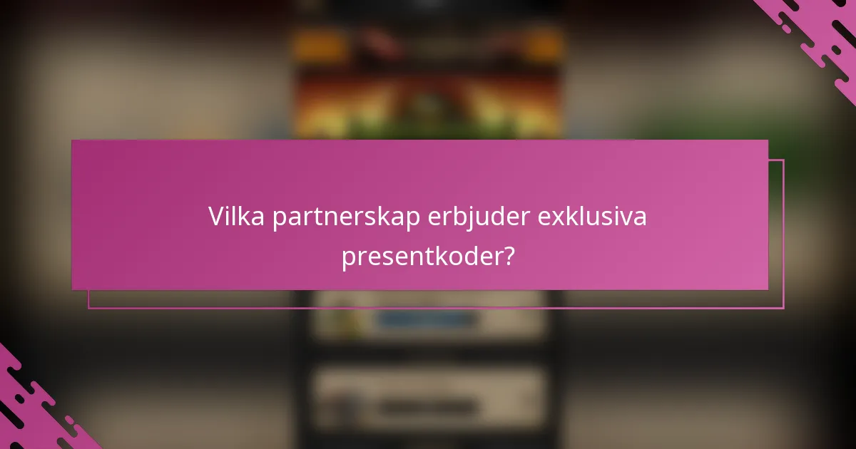 Vilka partnerskap erbjuder exklusiva presentkoder?