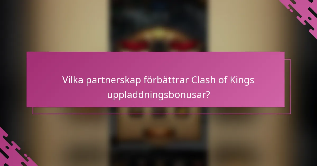 Vilka partnerskap förbättrar Clash of Kings uppladdningsbonusar?