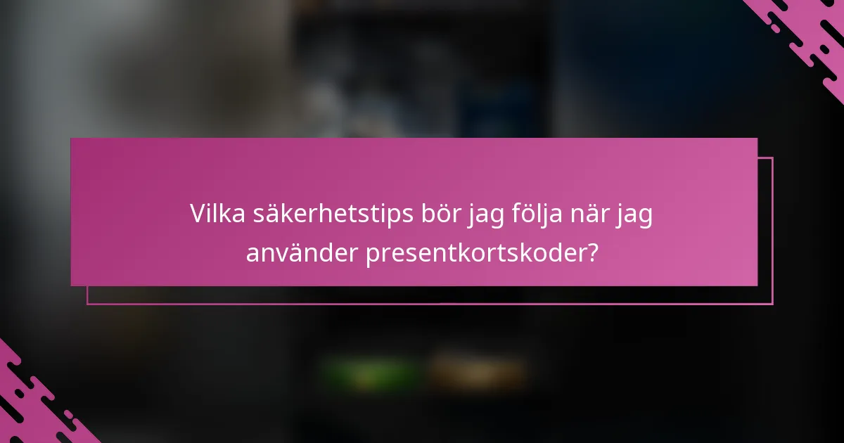 Vilka säkerhetstips bör jag följa när jag använder presentkortskoder?