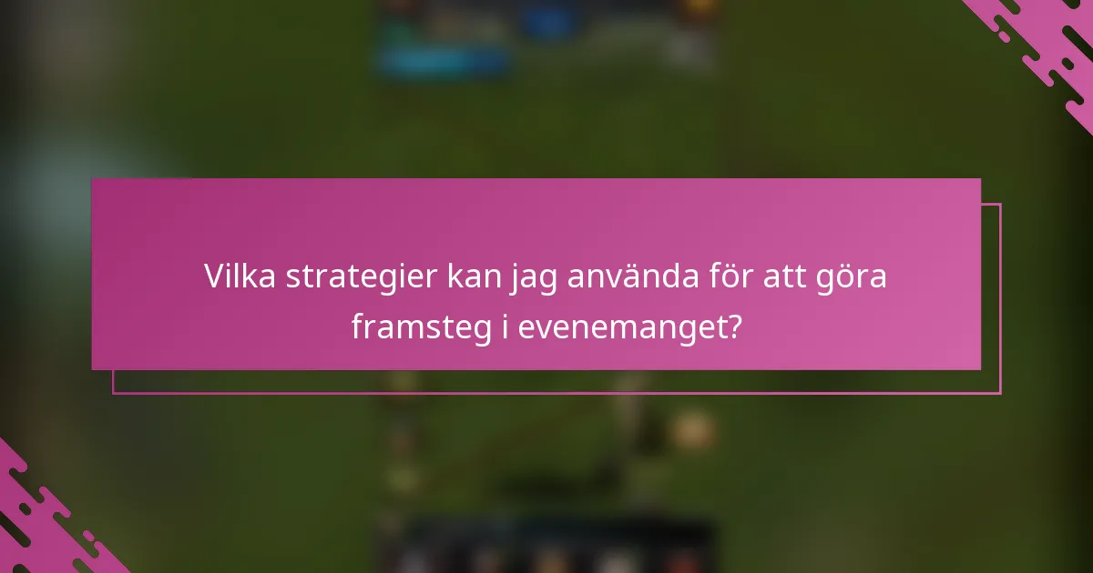 Vilka strategier kan jag använda för att göra framsteg i evenemanget?