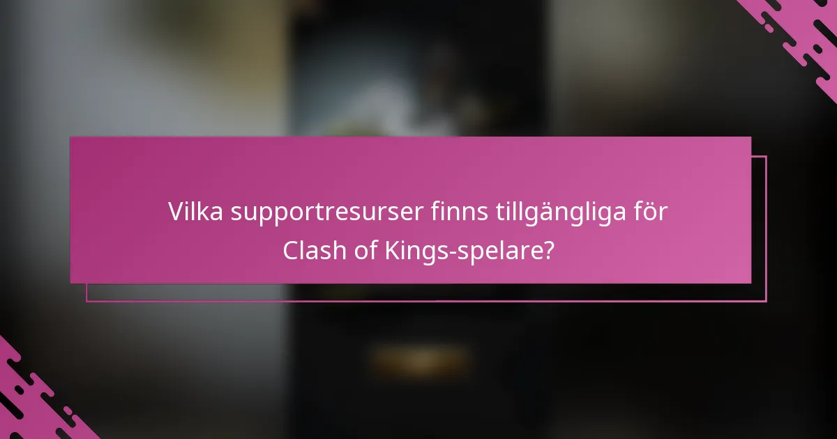 Vilka supportresurser finns tillgängliga för Clash of Kings-spelare?
