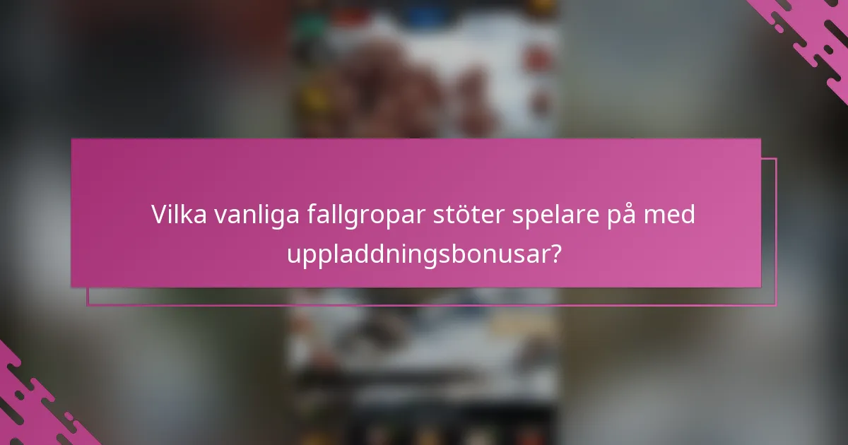 Vilka vanliga fallgropar stöter spelare på med uppladdningsbonusar?