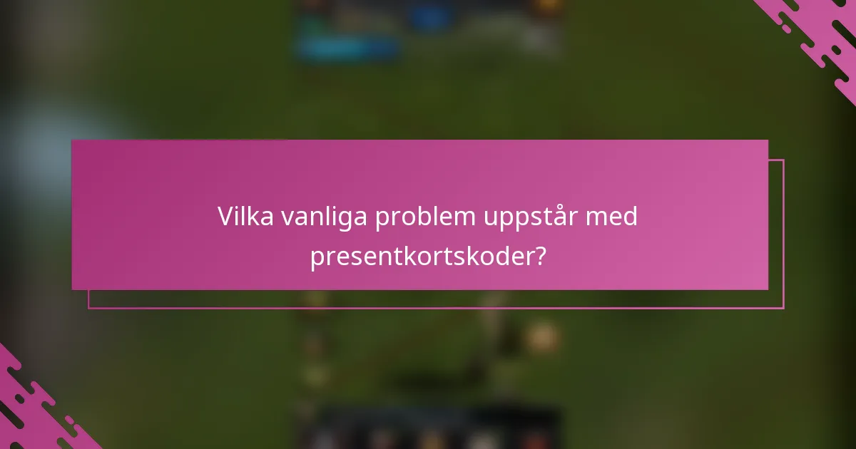 Vilka vanliga problem uppstår med presentkortskoder?