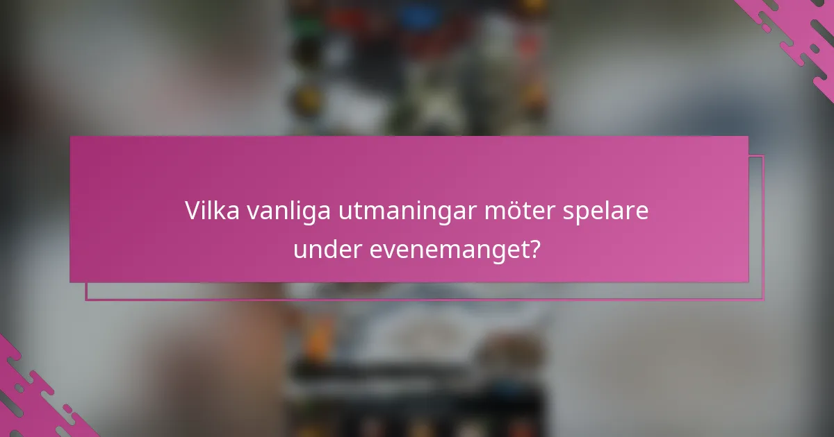Vilka vanliga utmaningar möter spelare under evenemanget?